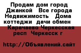 Продам дом город Джанкой - Все города Недвижимость » Дома, коттеджи, дачи обмен   . Карачаево-Черкесская респ.,Черкесск г.